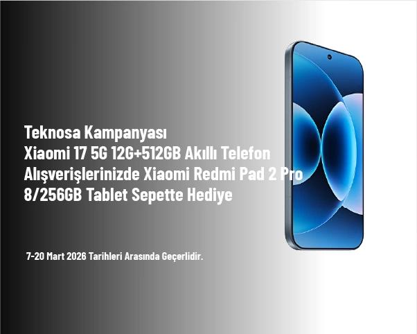 Teknosa Kampanyası - Xiaomi 17 5G 12G+512GB Akıllı Telefon Alışverişlerinizde Xiaomi Redmi Pad 2 Pro 8/256GB Tablet Sepette Hediye