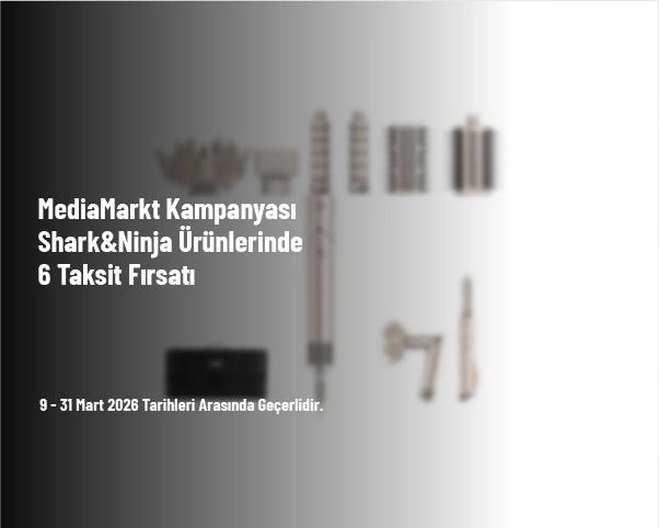 MediaMarkt Kampanyası - Shark&Ninja Ürünlerinde 6 Taksit Fırsatı