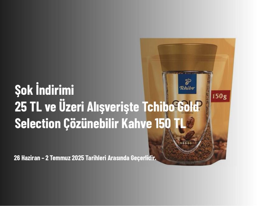 Şok İndirimi - 25 TL ve Üzeri Alışverişte Tchibo Gold Selection Çözünebilir Kahve 150 TL