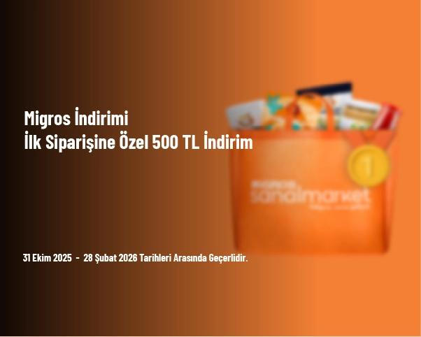Migros İndirimi - İlk Siparişine Özel 500 TL İndirim