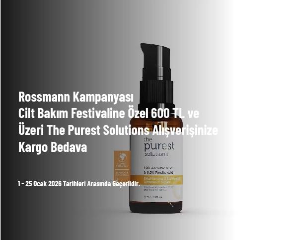 Rossmann Kampanyası - Cilt Bakım Festivaline Özel 600 TL ve Üzeri The Purest Solutions Alışverişinize Kargo Bedava