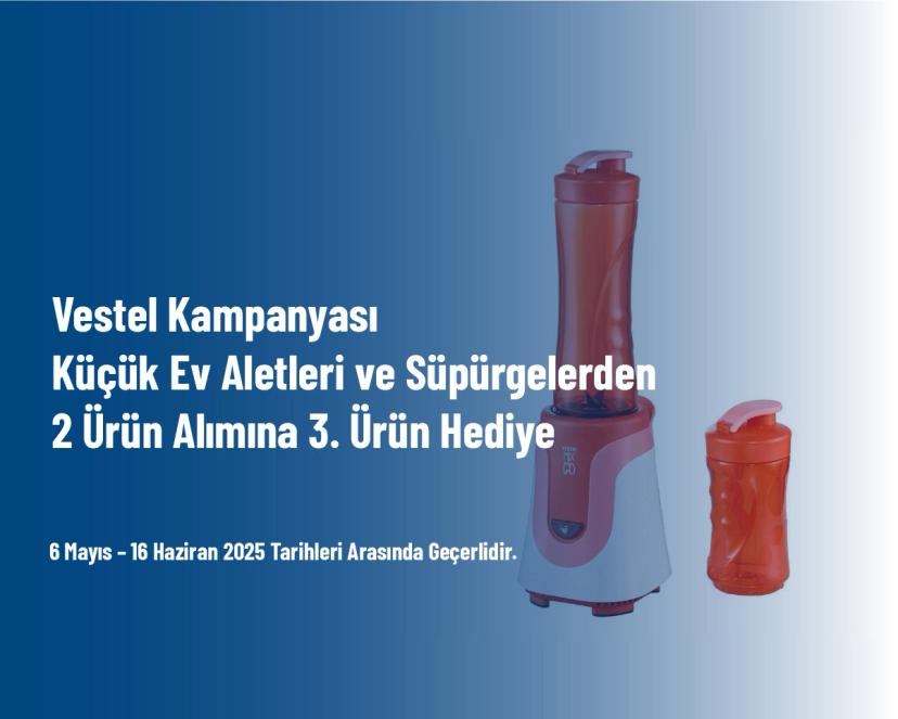 Vestel Kampanyası - Küçük Ev Aletleri ve Süpürgelerden 2 Ürün Alımına 3. Ürün Hediye
