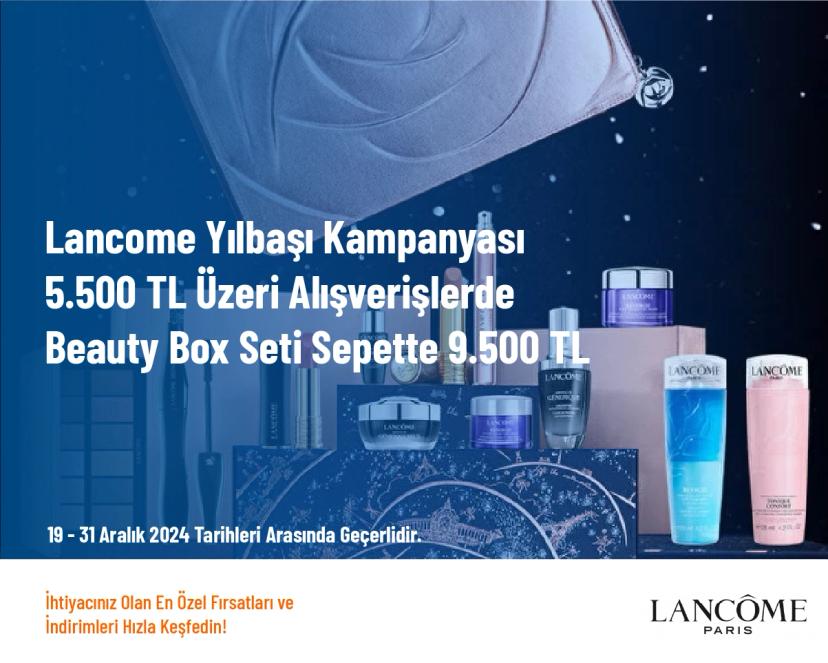 Lancome Yılbaşı Kampanyası  - 5.500 TL Üzeri Alışverişlerde Beauty Box Seti Sepette 9.500 TL