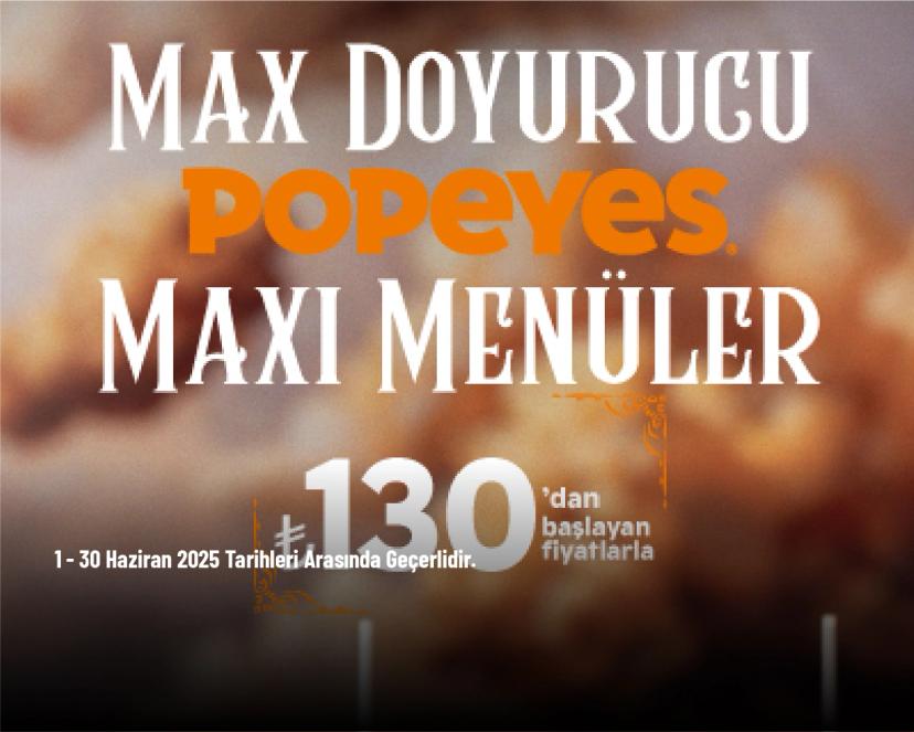 Popeyes Kampanyası - Max Doyurucu Maxi Menüler 130 TL'den Başlayan Fiyatlarla
