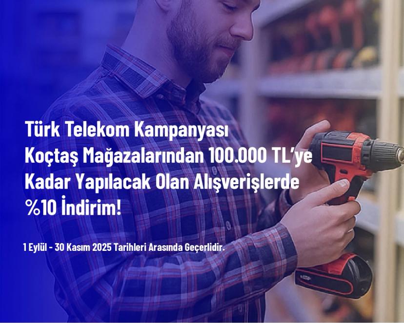 Türk Telekom Kampanyası - ​​​​​​​​​​​​​​Koçtaş Mağazalarından 100.000 TL’ye Kadar Yapılacak Olan Alışverişlerde %10 İndirim!