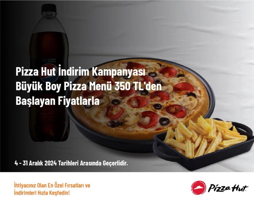 Pizza Hut İndirim Kampanyası - Büyük Boy Pizza Menü 350 TL'den Başlayan Fiyatlarla