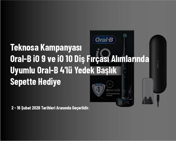 Teknosa Kampanyası - Oral-B iO 9 ve iO 10 Diş Fırçası Alımlarında Uyumlu Oral-B 4'lü Yedek Başlık Sepette Hediye