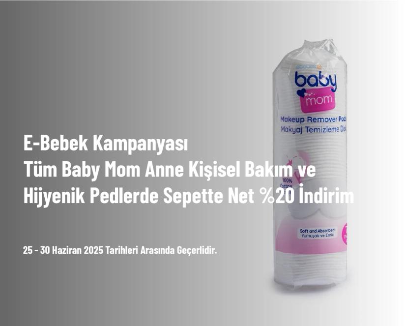 E-Bebek Kampanyası - Tüm Baby Mom Anne Kişisel Bakım ve Hijyenik Pedlerde Sepette Net %20 İndirim