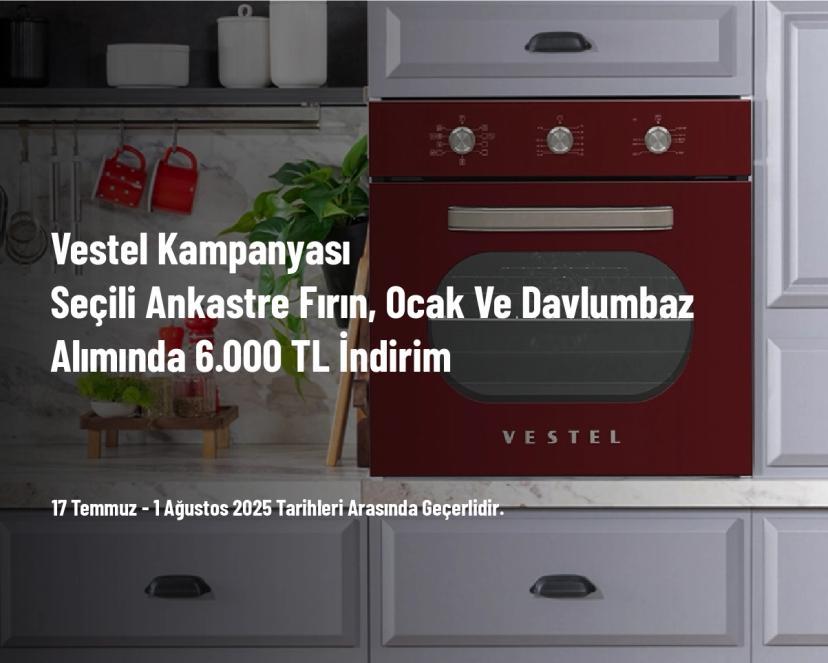 Vestel Kampanyası - Seçili Ankastre Fırın, Ocak ve Davlumbaz Alımında 6.000 TL İndirim