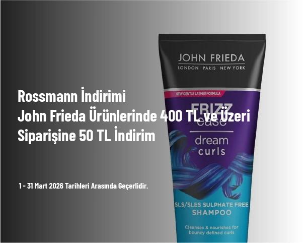 Rossmann İndirimi - John Frieda Ürünlerinde 400 TL ve Üzeri Siparişine 50 TL İndirim