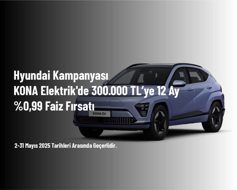 Hyundai Kampanyası - KONA Elektrik'de 300.000 TL’ye 12 Ay %0,99 Faiz Fırsatı