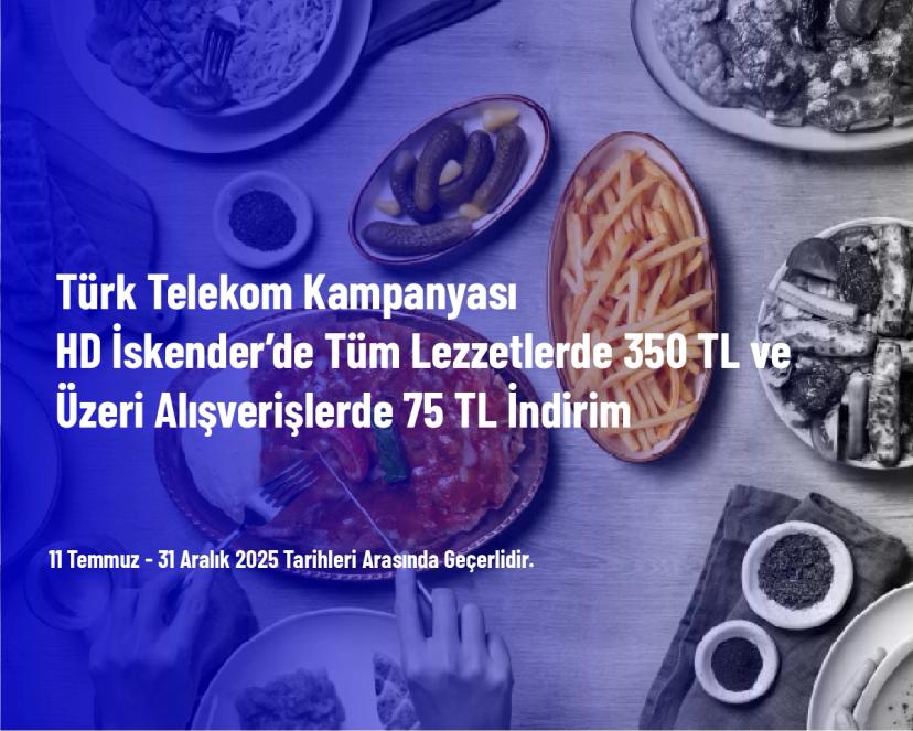 Türk Telekom Kampanyası - ​​​​​​​​​​​​​​​​​​​​​​​​​​​​​​​​​​​​​​​HD İskender’de Tüm Lezzetlerde 350 TL ve Üzeri Alışverişlerde 75 TL İndirim