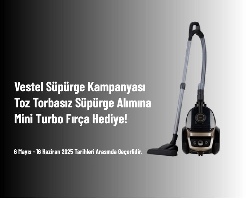 Vestel Süpürge Kampanyası - Toz Torbasız Süpürge Alımına Mini Turbo Fırça Hediye!