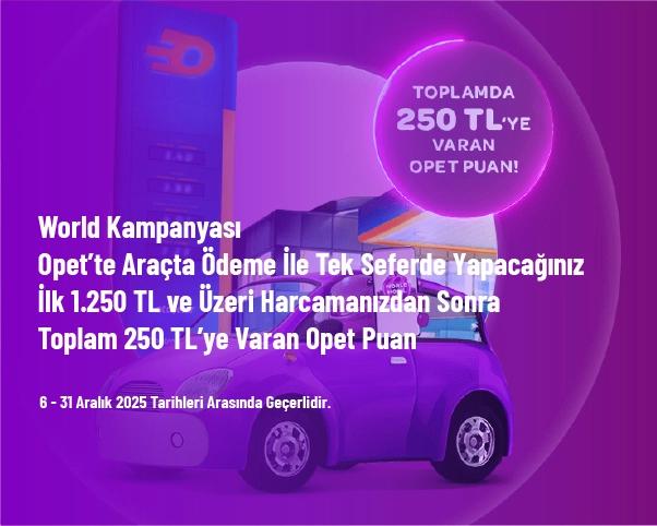 World Kampanyası - Opet’te Araçta Ödeme İle Tek Seferde Yapacağınız İlk 1.250 TL ve Üzeri Harcamanızdan Sonra Toplam 250 TL’ye Varan Opet Puan