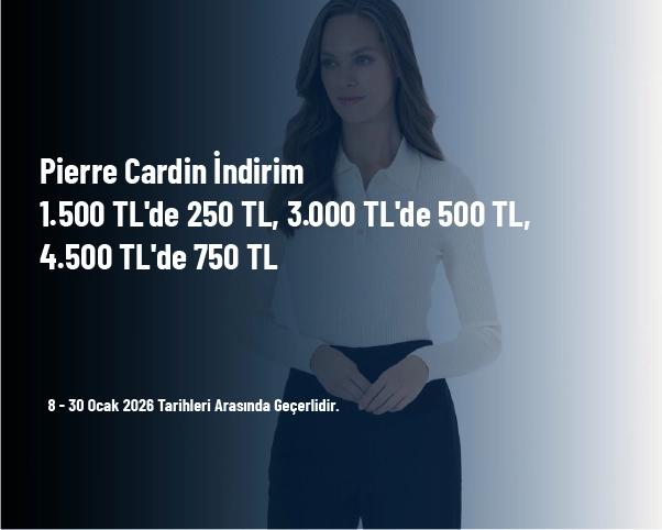 Pierre Cardin İndirimi - 1.500 TL'de 250 TL, 3.000 TL'de 500 TL, 4.500 TL'de 750 TL