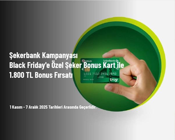 Şekerbank Kampanyası - Black Friday'e Özel Şeker Bonus Kart ile 1.800 TL Bonus Fırsatı