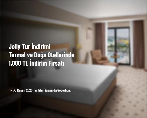 Jolly Tur İndirimi - Termal ve Doğa Otellerinde 1.000 TL İndirim Fırsatı