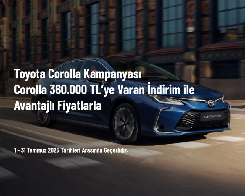 Toyota Corolla Kampanyası - Corolla 360.000 TL’ye Varan İndirim ile Avantajlı Fiyatlarla