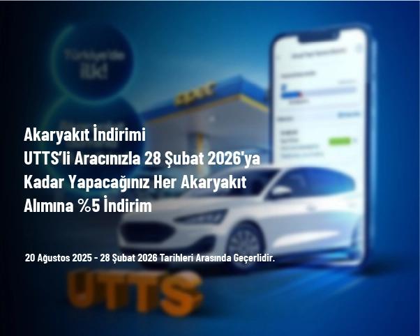 Akaryakıt İndirimi - UTTS’li Aracınızla 28 Şubat 2026'ya Kadar Yapacağınız Her Akaryakıt Alımına %5 İndirim