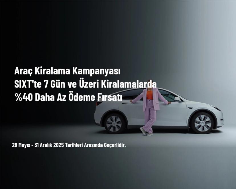 Araç Kiralama Kampanyası - SIXT'te 7 Gün ve Üzeri Kiralamalarda %40 Daha Az Ödeme Fırsatı