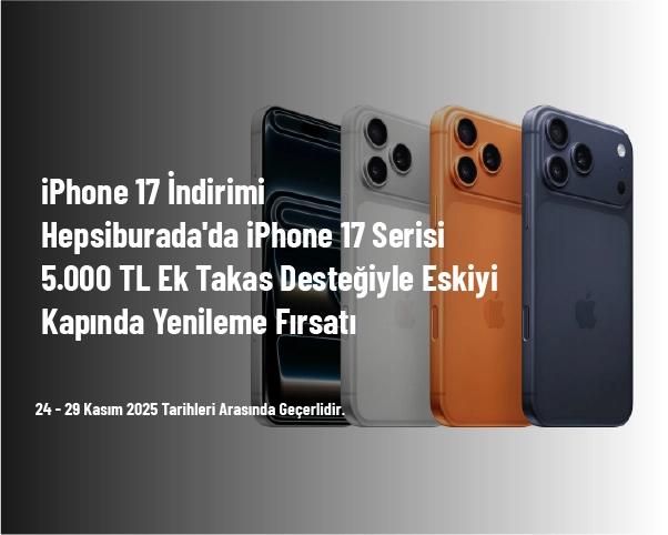 iPhone 17 İndirimi - Hepsiburada'da iPhone 17 Serisi 5.000 TL Ek Takas Desteğiyle Eskiyi Kapında Yenileme Fırsatı