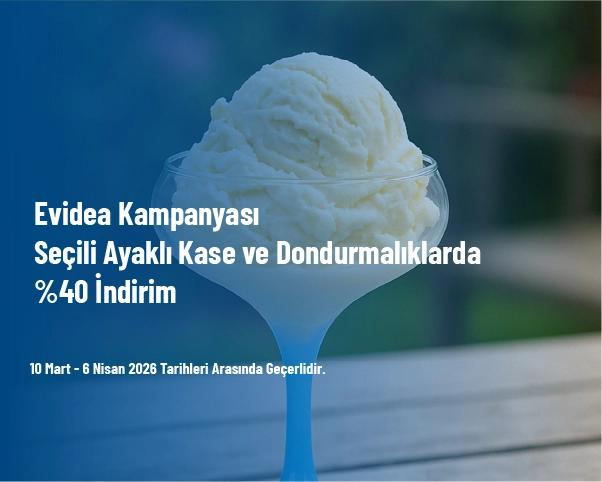 Evidea Kampanyası - Seçili Ayaklı Kase ve Dondurmalıklarda %40 İndirim