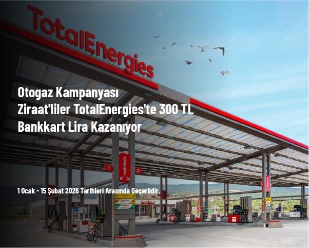 Otogaz Kampanyası - Ziraat'liler TotalEnergies'te 300 TL Bankkart Lira Kazanıyor