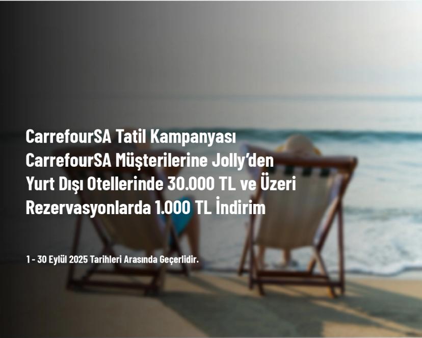 CarrefourSA Tatil Kampanyası - CarrefourSA Müşterilerine Jolly’den Yurt Dışı Otellerinde 30.000 TL ve Üzeri Rezervasyonlarda 1.000 TL İndirim