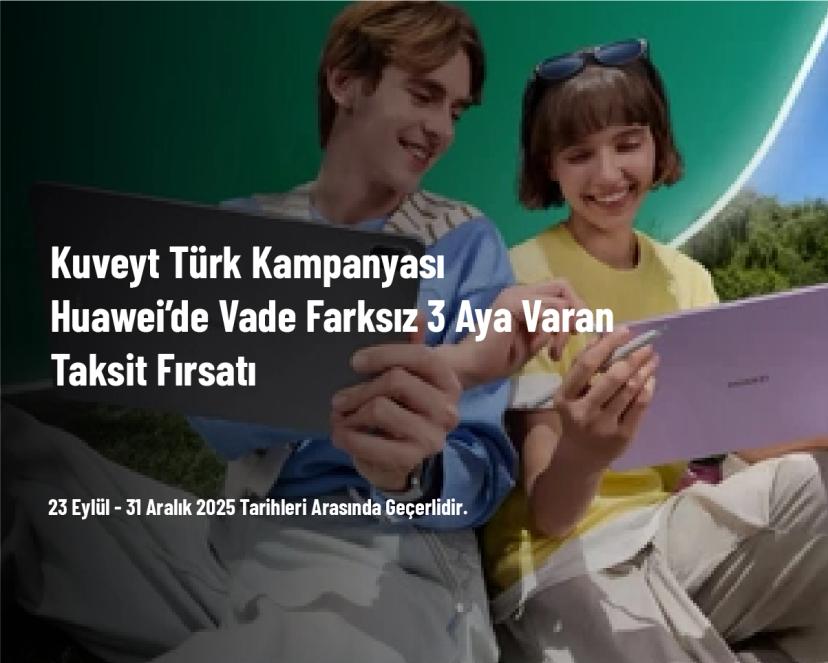 Kuveyt Türk Kampanyası - Huawei’de Vade Farksız 3 Aya Varan Taksit Fırsatı