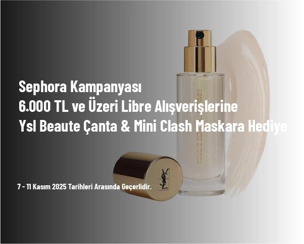 Sephora Kampanyası - 6.000 TL ve Üzeri Libre Alışverişlerine Ysl Beaute Çanta & Mini Clash Maskara Hediye