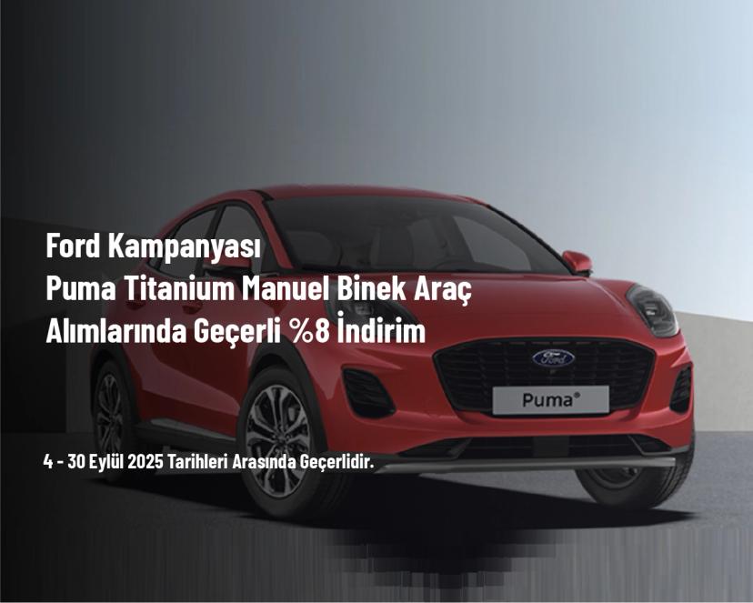 Ford Kampanyası - Puma Titanium Manuel Binek Araç Alımlarında Geçerli %8 İndirim