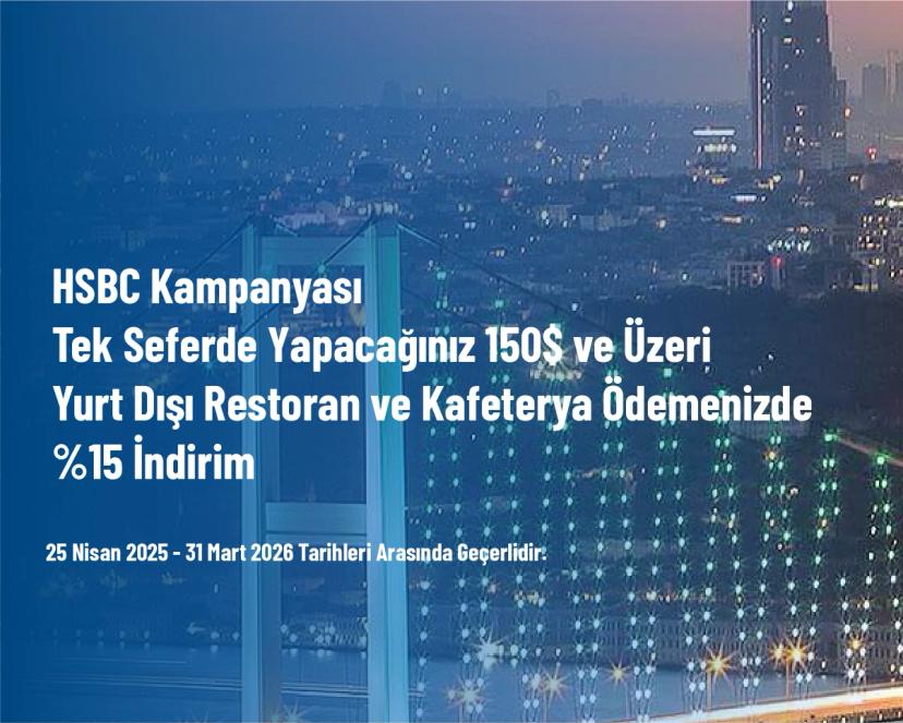 HSBC Kampanyası - Tek Seferde Yapacağınız 150$ ve Üzeri Yurt Dışı Restoran ve Kafeterya Ödemenizde %15 İndirim