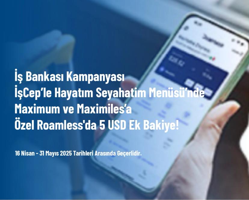 İş Bankası Kampanyası - İşCep’le Hayatım Seyahatim Menüsü’nde Maximum ve Maximiles’a Özel Roamless'da 5 USD Ek Bakiye!