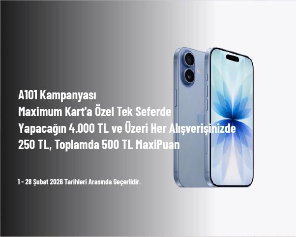 A101 Kampanyası - Maximum Kart'a Özel Tek Seferde Yapacağın 4.000 TL ve Üzeri Her Alışverişinizde 250 TL, Toplamda 500 TL MaxiPuan