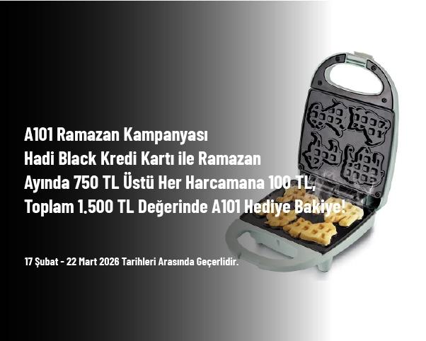 A101 Ramazan Kampanyası - Hadi Black Kredi Kartı ile Ramazan Ayında 750 TL Üstü Her Harcamana 100 TL, Toplam 1.500 TL Değerinde A101 Hediye Bakiye!