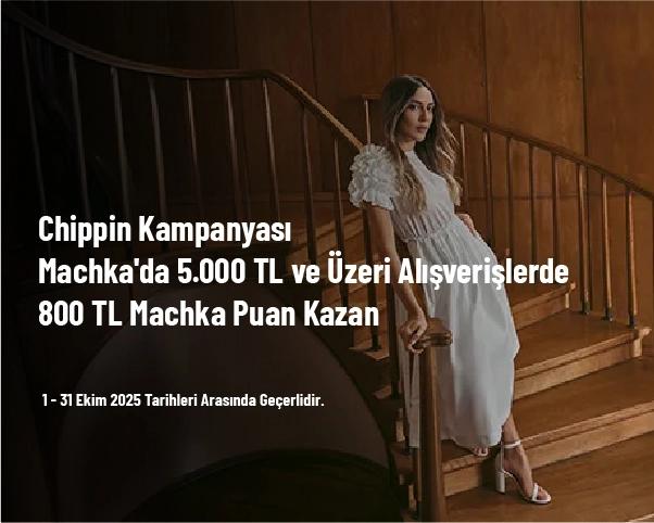 Chippin Kampanyası - Machka'da 5.000 TL ve Üzeri Alışverişlerde 800 TL Machka Puan Kazan