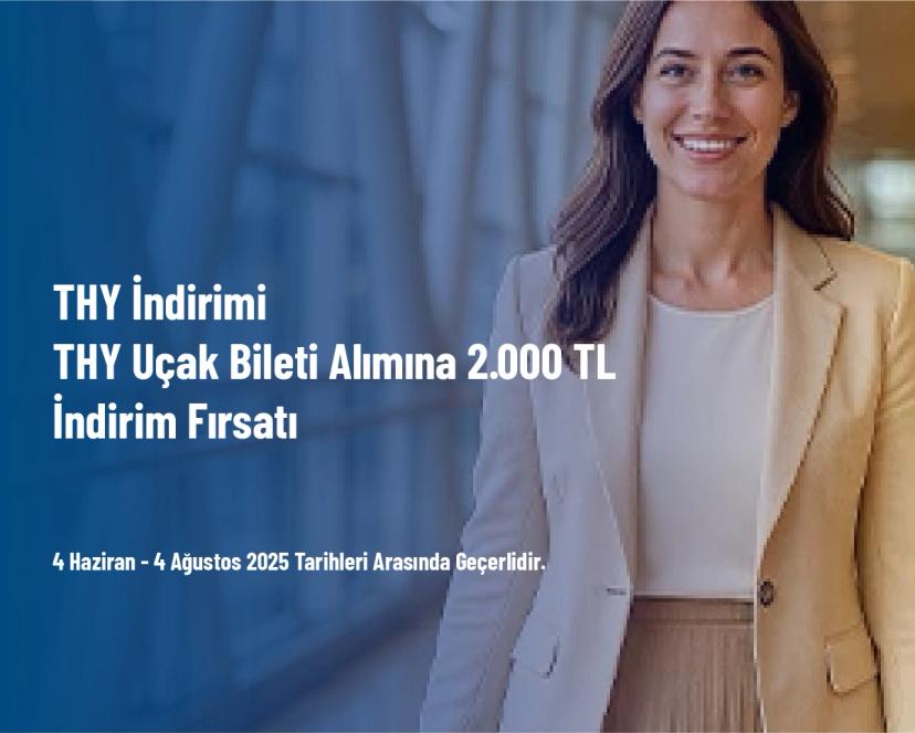 THY İndirimi - THY Uçak Bileti Alımına 2.000 TL İndirim Fırsatı
