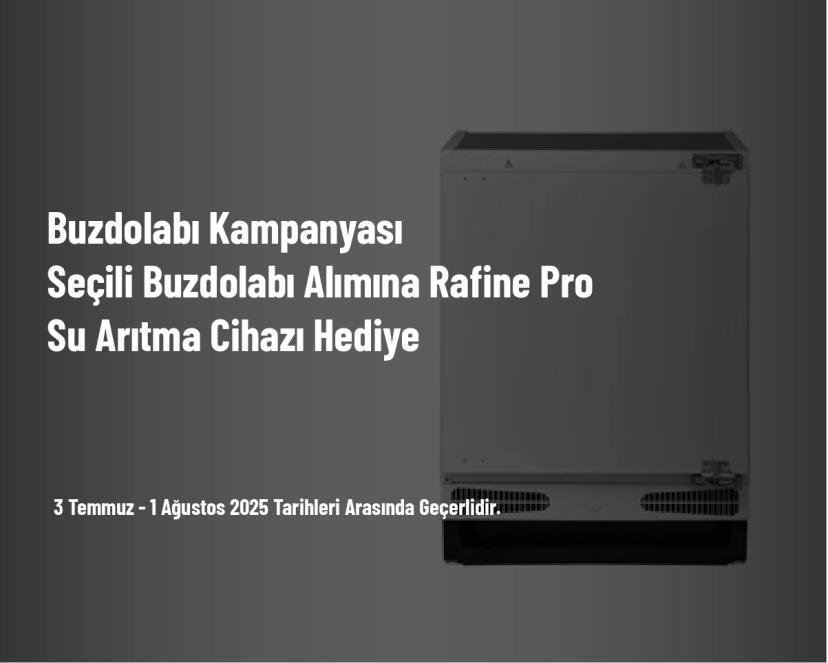 Buzdolabı Kampanyası - Seçili Buzdolabı Alımına Rafine Pro Su Arıtma Cihazı Hediye