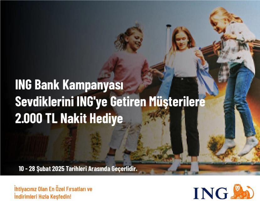 ING Bank Kampanyası - Sevdiklerini ING'ye Getiren Müşterilere 2.000 TL Nakit Hediye