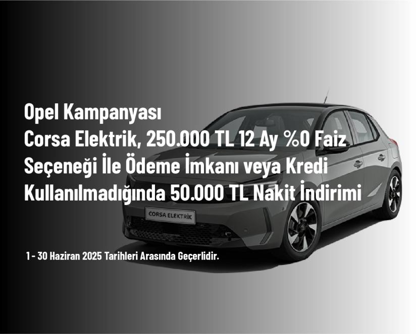 Opel Kampanyası - Corsa Elektrik, 250.000 TL 12 Ay %0 Faiz Seçeneği İle Ödeme İmkanı veya Kredi Kullanılmadığında 50.000 TL Nakit İndirimi