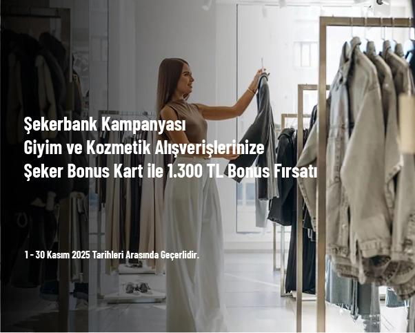 Şekerbank Kampanyası - Giyim ve Kozmetik Alışverişlerinize Şeker Bonus Kart ile 1.300 TL Bonus Fırsatı