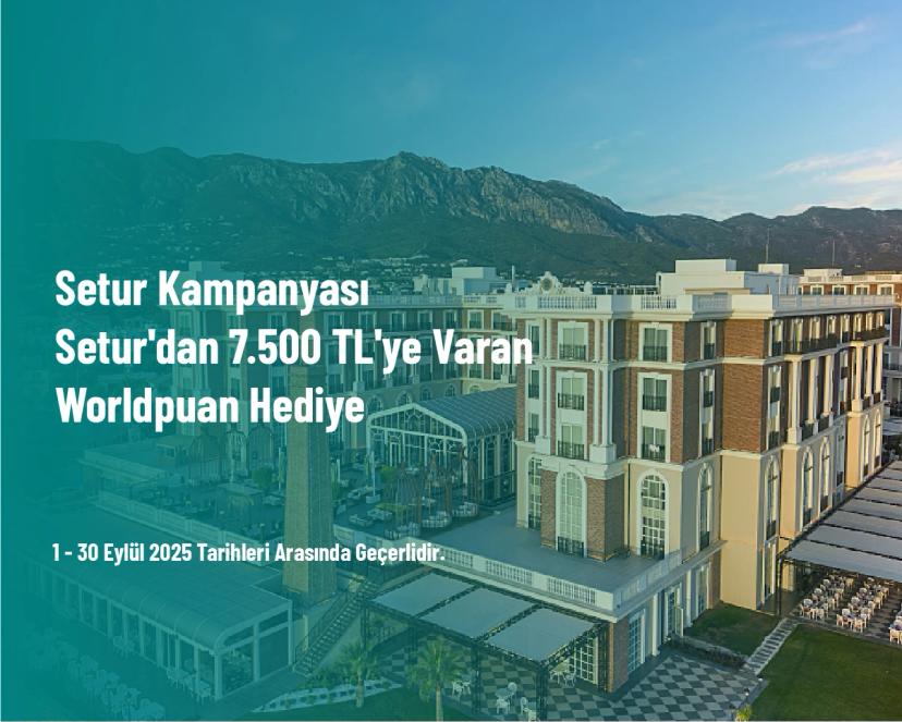 Setur Kampanyası - Setur'dan 7.500 TL'ye Varan Worldpuan Hediye