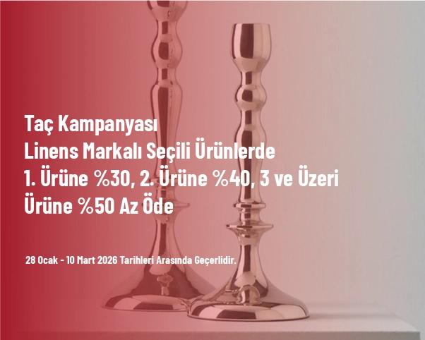 Taç Kampanyası - Linens Markalı Seçili Ürünlerde 1. Ürüne %30, 2. Ürüne %40, 3 ve Üzeri Ürüne %50 Az Öde