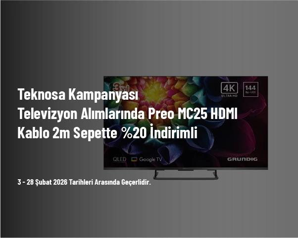 Teknosa Kampanyası - Televizyon Alımlarında Preo MC25 HDMI Kablo 2m Sepette %20 İndirimli