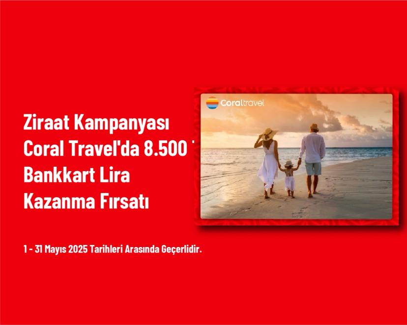 Ziraat Kampanyası - Coral Travel'da 8.500 TL Bankkart Lira Kazanma Fırsatı
