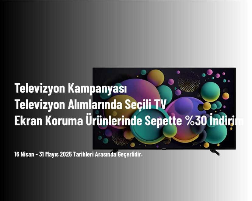 Televizyon Kampanyası - Televizyon Alımlarında Seçili TV Ekran Koruma Ürünlerinde Sepette %30 İndirim