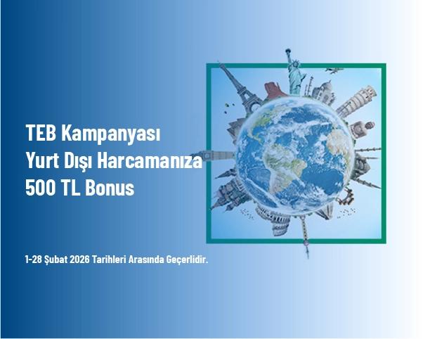 TEB Kampanyası - Yurt Dışı Harcamanıza 500 TL Bonus