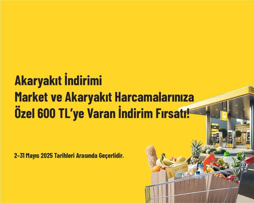 Akaryakıt İndirimi - Market ve Akaryakıt Harcamalarınıza Özel 600 TL’ye Varan İndirim Fırsatı!