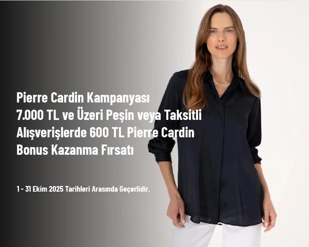Pierre Cardin Kampanyası - 7.000 TL ve Üzeri Peşin veya Taksitli Alışverişlerde 600 TL Pierre Cardin Bonus Kazanma Fırsatı