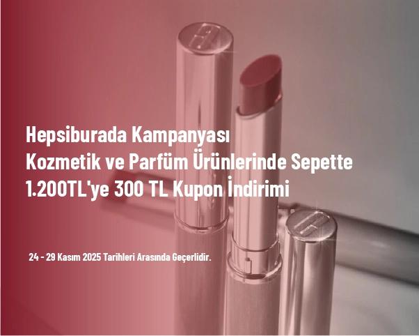 Hepsiburada Kampanyası - Kozmetik ve Parfüm Ürünlerinde Sepette 1.200TL'ye 300 TL Kupon İndirimi